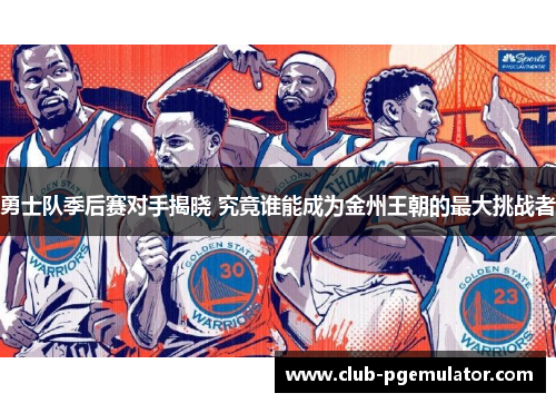 勇士队季后赛对手揭晓 究竟谁能成为金州王朝的最大挑战者