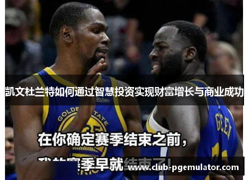 凯文杜兰特如何通过智慧投资实现财富增长与商业成功