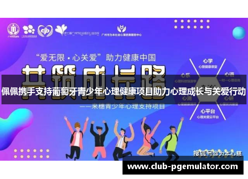 佩佩携手支持葡萄牙青少年心理健康项目助力心理成长与关爱行动