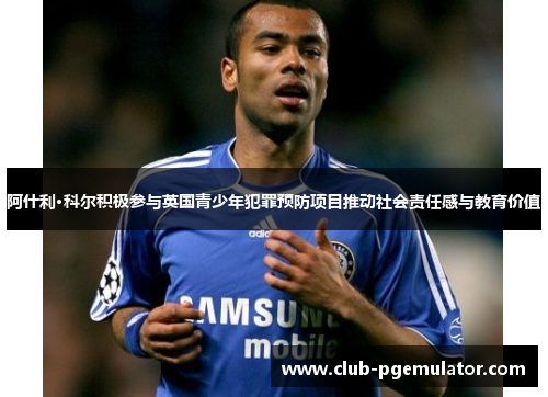 阿什利·科尔积极参与英国青少年犯罪预防项目推动社会责任感与教育价值