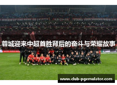 蓉城迎来中超首胜背后的奋斗与荣耀故事
