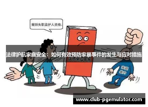 法律护航家庭安全：如何有效预防家暴事件的发生与应对措施