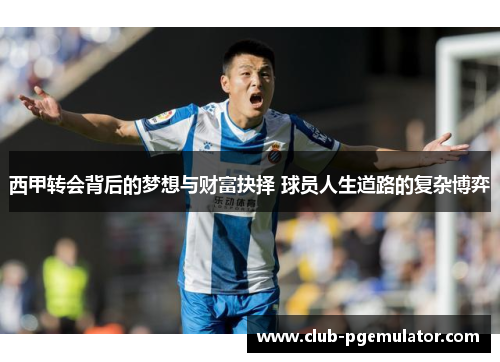 西甲转会背后的梦想与财富抉择 球员人生道路的复杂博弈