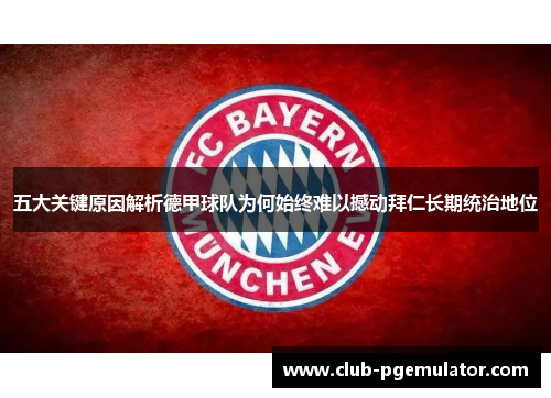 五大关键原因解析德甲球队为何始终难以撼动拜仁长期统治地位