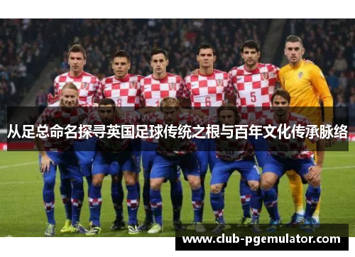 从足总命名探寻英国足球传统之根与百年文化传承脉络