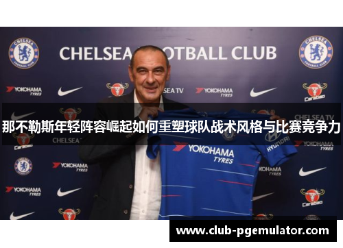 那不勒斯年轻阵容崛起如何重塑球队战术风格与比赛竞争力